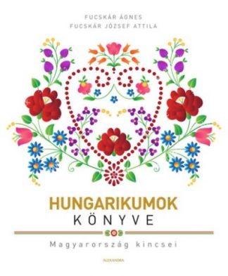 Fucskár Ágnes - *Hungarikumok könyve - Magyarország kincsei
