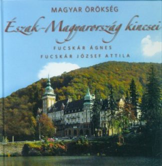 Fucskár Ágnes - Magyar örökség - Észak-Magyarország kincsei
