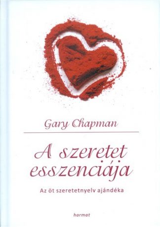 Gary Chapman - A szeretet esszenciája /Az öt szeretetnyelv ajándéka