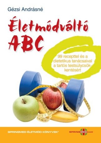 Gézsi Andrásné Márta - Életmódváltó ABC - 99 recepttel és dietetikus tanácsaival a tartós testsúlycsökkentésért