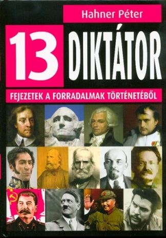 Hahner Péter - 13 diktátor /Fejezetek a forradalmak történetéből