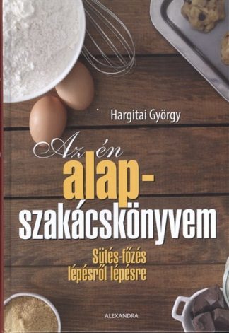 Hargitai György - Az én alapszakácskönyvem /Sütés-főzés lépésről lépésre