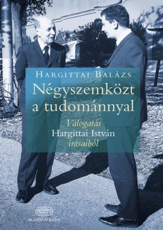 Hargittai Balázs - Négyszemközt a tudománnyal - Válogatás Hargittai István írásaiból