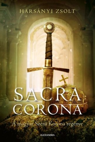 Harsányi Zsolt - Sacra Corona - A magyar Szent Korona regénye
