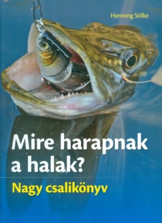 Henning Stilke - Mire harapnak a halak? /Nagy csalikönyv
