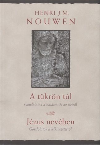 Henri J. M. Nouwen - A tükrön túl - Gondolatok a halálról és az életről /Jézus nevében - gondolatok a lelkivezetésről