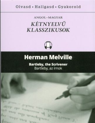 Herman Melville - Bartleby, the scrivener - Bartleby, az írnok /Angol-magyar kétnyelvű klasszikusok