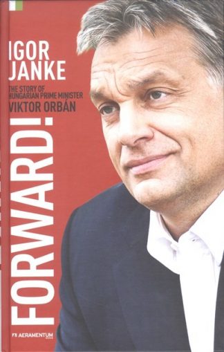 Igor Janke - FORWARD! /THE STORY OF HUNGARIAN PRIME MINISTER VIKTOR ORBÁN