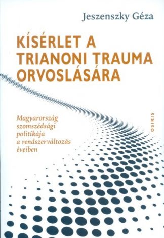 Jeszenszky Géza - Kísérlet a trianoni trauma orvoslására