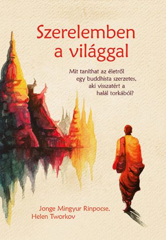 Jonge Mingyur Rinpocse - Szerelemben a világgal - Mit taníthat az életről egy buddhista szerzetes, aki visszatért a halál torkából?