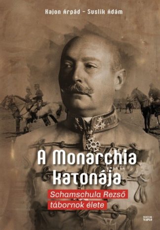 Kajon Árpád - A Monarchia katonája - Schamschula Rezső tábornok élete