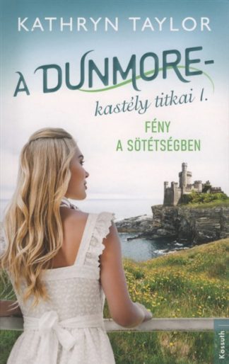 Kathryn Taylor - Fény a sötétségben - A Dunmore-kastély titkai I.
