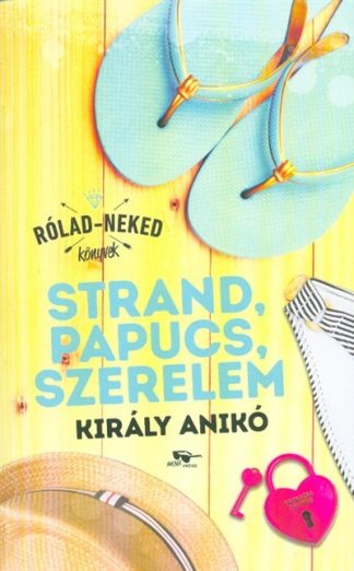 Király Anikó - Strand, papucs, szerelem - Rólad-Neked könyvek