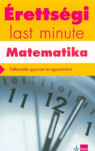Kiss Géza - Érettségi last minute: Matematika - Felkészülés gyorsan és egyszerűen