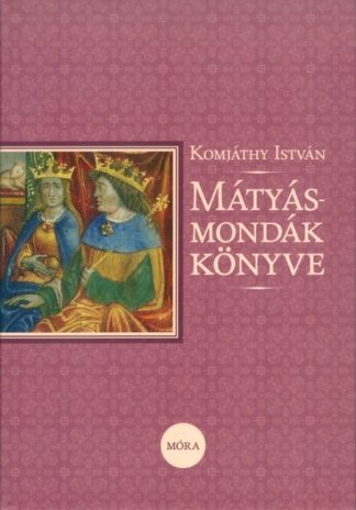 Komjáthy István - Mátyás-mondák könyve (5. kiadás)