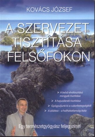 Kovács József - A SZERVEZET TISZTÍTÁSA FELSŐFOKON /EGY TERMÉSZETGYÓGYÁSZ FELJEGYZÉSEI