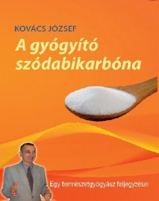 Kovács József - A gyógyító szódabikarbóna - Egy természetgyógyász feljegyzései (új kiadás)