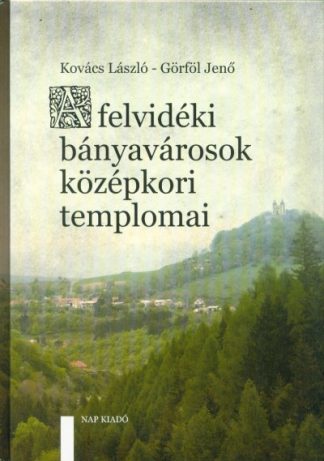 Kovács László - A felvidéki bányavárosok középkori templomai