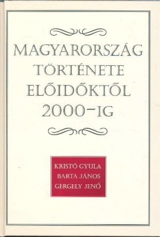 Kristó Gyula - Magyarország története előidőktől 2000-ig