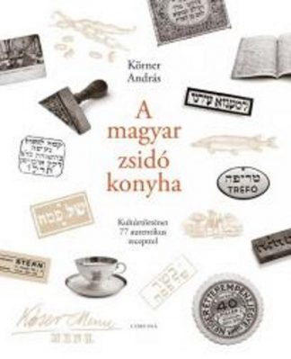 Körner András - A magyar zsidó konyha /Kultúrtörténet 77 autentikus recepttel