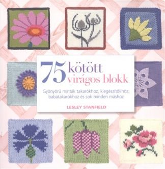 Lesley Stanfield - 75 kötött virágos blokk /Gyönyörű minták takarókhoz, kiegészítőkhöz, babatakarókhoz