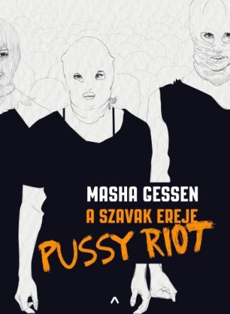 Masha Gessen - A szavak ereje - A Pussy Riot története