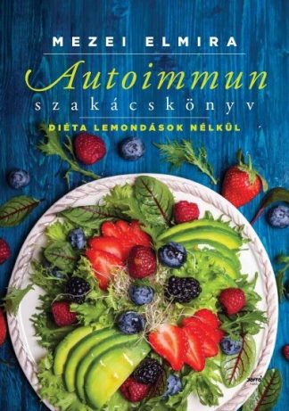 Mezei Elmira - Autoimmun szakácskönyv /Diéta lemondások nélkül