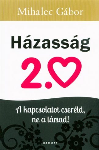 Mihalec Gábor - Házasság 2.0 /A kapcsolatot cseréld, ne a társad!