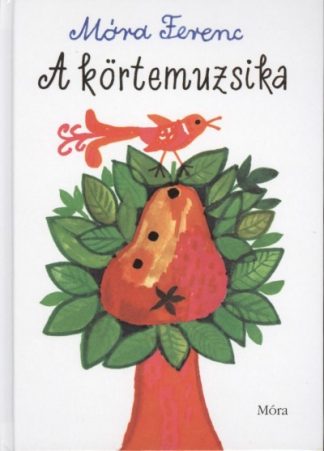 Móra Ferenc - A körtemuzsika (4. kiadás)