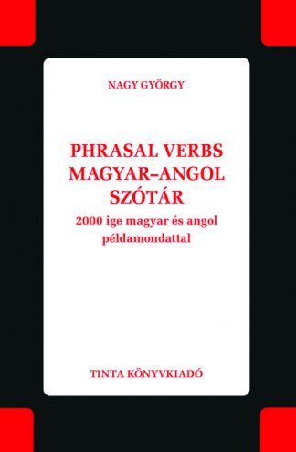 Nagy György - Phrasal verbs magyar–angol szótár - 2000 ige magyar és angol példamondattal
