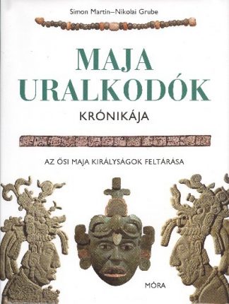 Nikolai Grube - Maja uralkodók krónikája /Az ősi maja királyságok feltárása