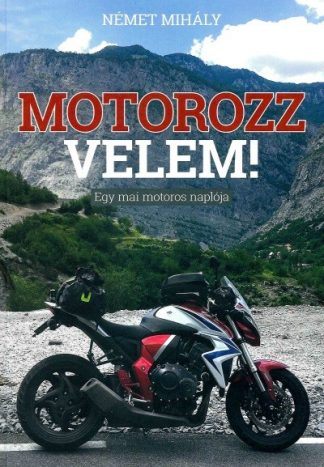 Német Mihály - MOTOROZZ VELEM - Egy mai motoros naplója