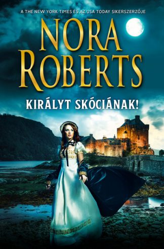 Nora Roberts - Királyt Skóciának! (2. kiadás)