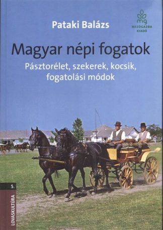 Pataki Balázs - Magyar népi fogatok - Pásztorélet, szekerek, kocsik, fogatolási módok /Lovaskultúra 5.