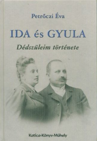 Petrőczi Éva - Ida és Gyula - Dédszüleim története