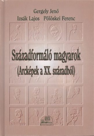 Pölöskei - Századformáló magyarok (arcképek a XX. századból)