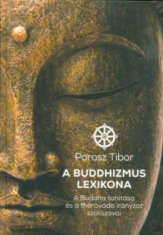 Porosz Tibor - A buddhizmus lexikona - A Buddha tanítása és a théraváda irányzat szakszavai