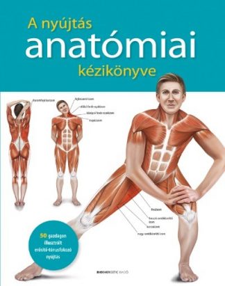 Prof. dr. Ken Ashwell - A nyújtás anatómiai kézikönyve - 50 gazdagon illusztrált erősítő-tónusfokozó nyújtás