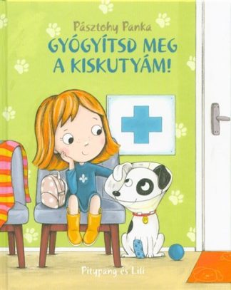 Pásztohy Panka - Gyógyítsd meg a kiskutyám! /Pitypang és Lili (2. kiadás)