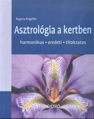 Regina Engelke - Asztrológia a kertben /Harmonikus, eredeti, titokzatos