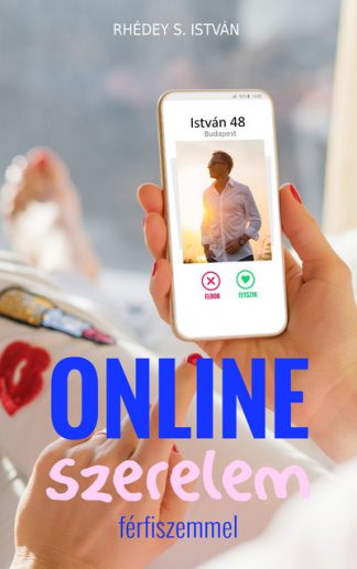 Rhédey S. István - Online szerelem férfiszemmel - Online társkeresés: áldás vagy átok ? Megoldás vagy szélmalomharc ?