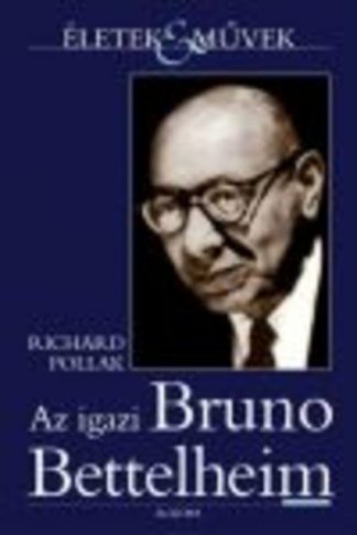 Richard Pollak - Az igazi Bruno Bettelheim