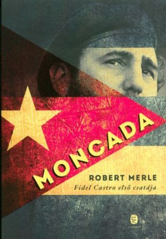 Robert Merle - Moncada /Fidel Castro első csatája