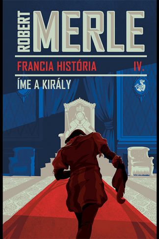 Robert Merle - Íme, a király - Francia história 4.