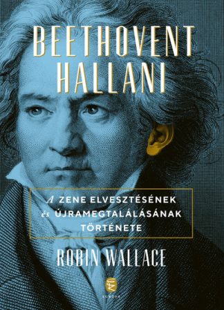 Robin Wallace - Beethovent hallani - A zene elvesztésének és újra megtalálásának története