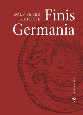 Rolf Peter Sieferle - Finis Germania - Idea Conservativa