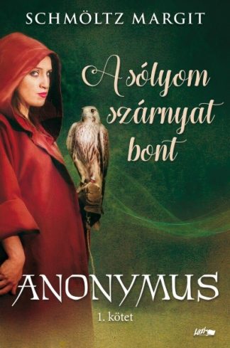 Schmöltz Margit - A sólyom szárnyat bont - Anonymus sorozat 1. kötete