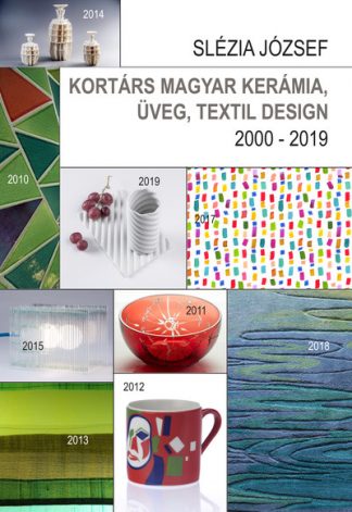 Slézia József - Kortárs magyar kerámia, üveg, textil design / 2000 - 2019