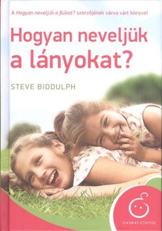 Steve Biddulph - Hogyan neveljük a lányokat?