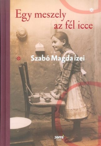 Szabó Magda - Egy meszely az fél icce /Szabó Magda ízei